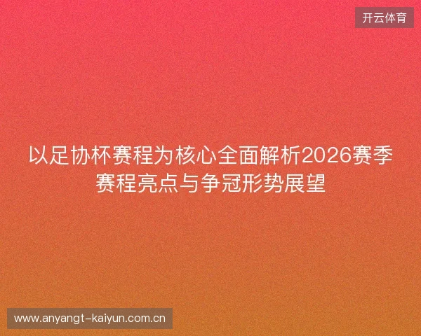 以足协杯赛程为核心全面解析2026赛季赛程亮点与争冠形势展望