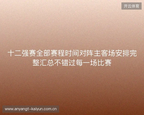 十二强赛全部赛程时间对阵主客场安排完整汇总不错过每一场比赛
