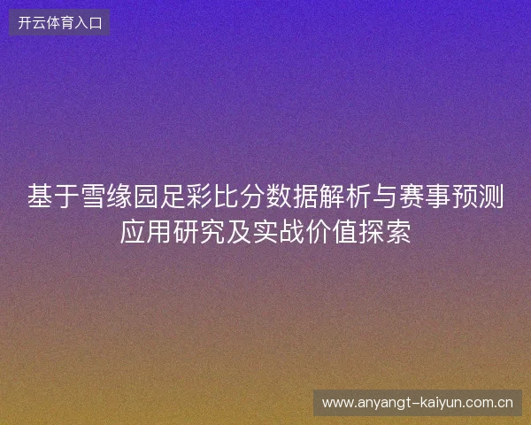 基于雪缘园足彩比分数据解析与赛事预测应用研究及实战价值探索