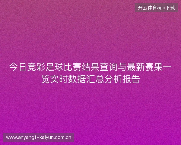 今日竞彩足球比赛结果查询与最新赛果一览实时数据汇总分析报告