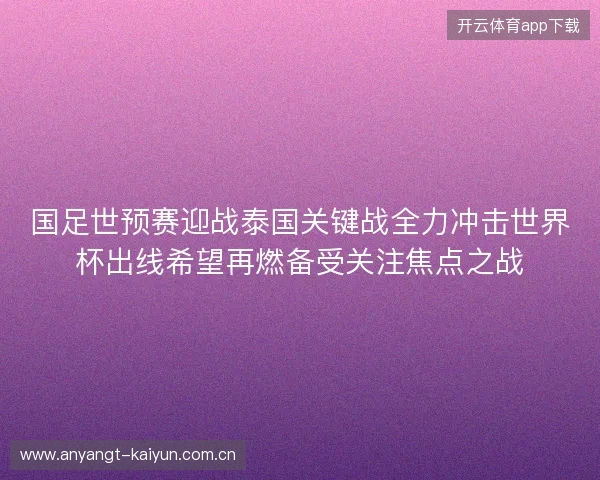 国足世预赛迎战泰国关键战全力冲击世界杯出线希望再燃备受关注焦点之战